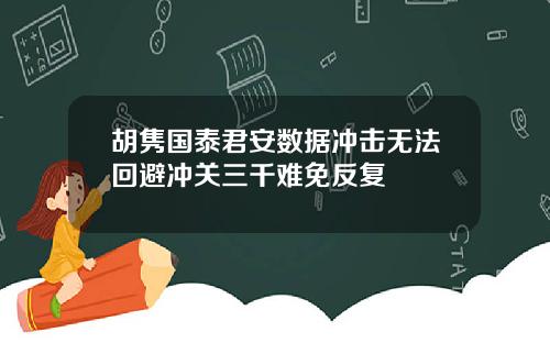 胡隽国泰君安数据冲击无法回避冲关三千难免反复