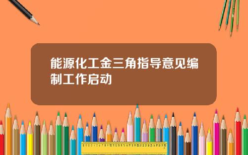 能源化工金三角指导意见编制工作启动