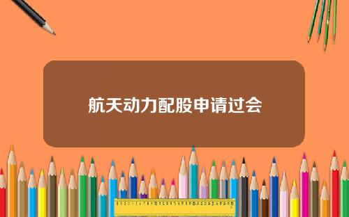 航天动力配股申请过会