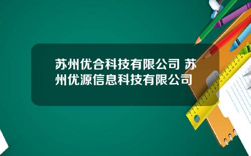 苏州优合科技有限公司 苏州优源信息科技有限公司