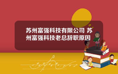 苏州富强科技有限公司 苏州富强科技老总辞职原因