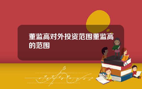 董监高对外投资范围董监高的范围