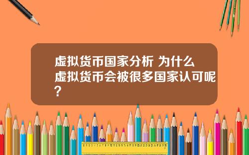 虚拟货币国家分析 为什么虚拟货币会被很多国家认可呢？