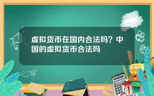 虚拟货币在国内合法吗？中国的虚拟货币合法吗