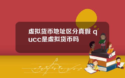 虚拟货币地址区分真假 qucc是虚拟货币吗
