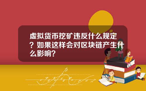 虚拟货币挖矿违反什么规定？如果这样会对区块链产生什么影响？