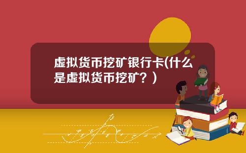 虚拟货币挖矿银行卡(什么是虚拟货币挖矿？)