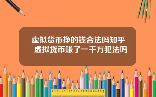 虚拟货币挣的钱合法吗知乎 虚拟货币赚了一千万犯法吗