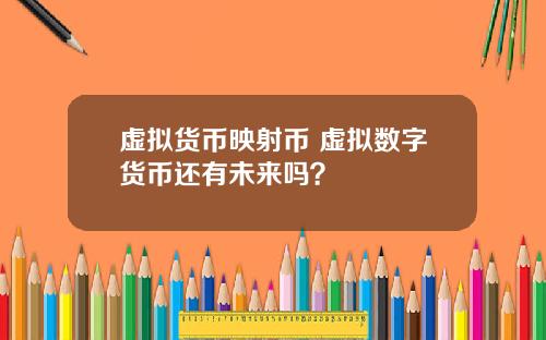 虚拟货币映射币 虚拟数字货币还有未来吗？