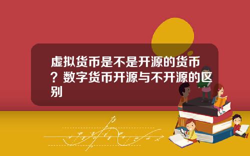 虚拟货币是不是开源的货币？数字货币开源与不开源的区别