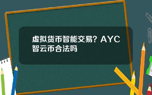 虚拟货币智能交易？AYC智云币合法吗