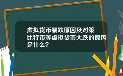 虚拟货币暴跌原因及对策 比特币等虚拟货币大跌的原因是什么？
