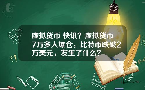 虚拟货币 快讯？虚拟货币7万多人爆仓，比特币跌破2万美元，发生了什么？
