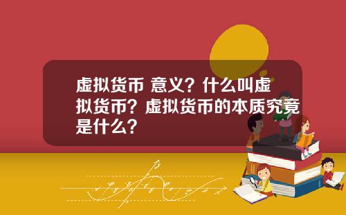 虚拟货币 意义？什么叫虚拟货币？虚拟货币的本质究竟是什么？