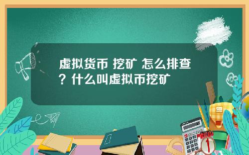 虚拟货币 挖矿 怎么排查？什么叫虚拟币挖矿
