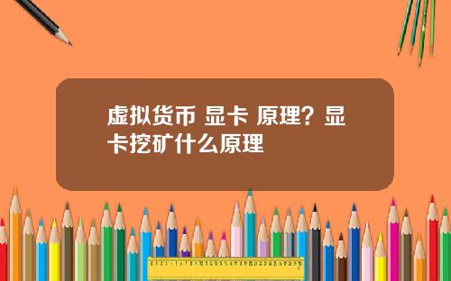 虚拟货币 显卡 原理？显卡挖矿什么原理