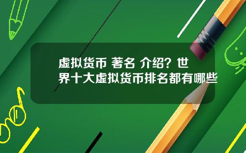 虚拟货币 著名 介绍？世界十大虚拟货币排名都有哪些