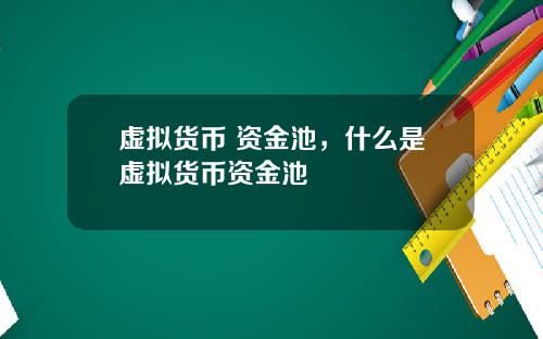虚拟货币 资金池，什么是虚拟货币资金池