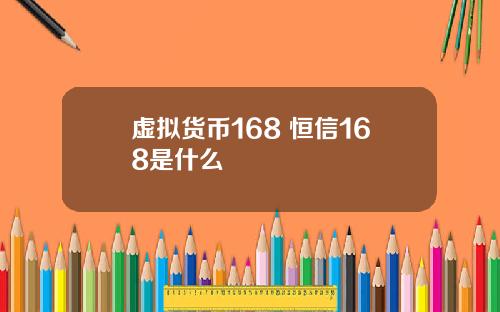 虚拟货币168 恒信168是什么