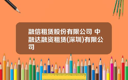 融信租赁股份有限公司 中融达融资租赁(深圳)有限公司