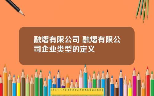 融熠有限公司 融熠有限公司企业类型的定义