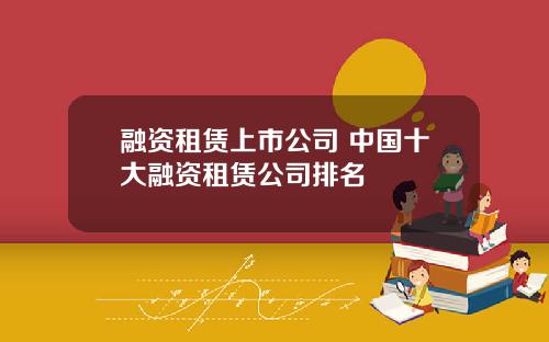 融资租赁上市公司 中国十大融资租赁公司排名