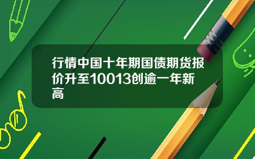 行情中国十年期国债期货报价升至10013创逾一年新高