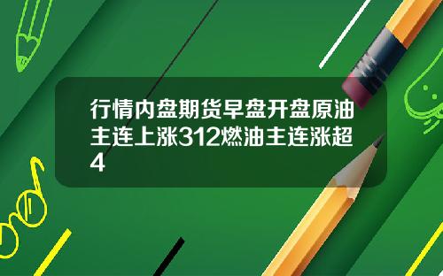 行情内盘期货早盘开盘原油主连上涨312燃油主连涨超4