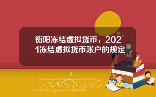 衡阳冻结虚拟货币，2021冻结虚拟货币账户的规定