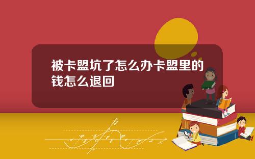 被卡盟坑了怎么办卡盟里的钱怎么退回