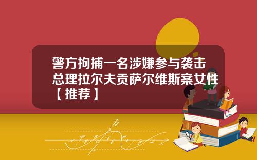 警方拘捕一名涉嫌参与袭击总理拉尔夫贡萨尔维斯案女性【推荐】