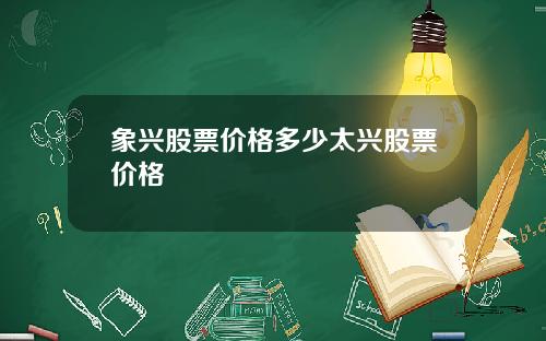 象兴股票价格多少太兴股票价格