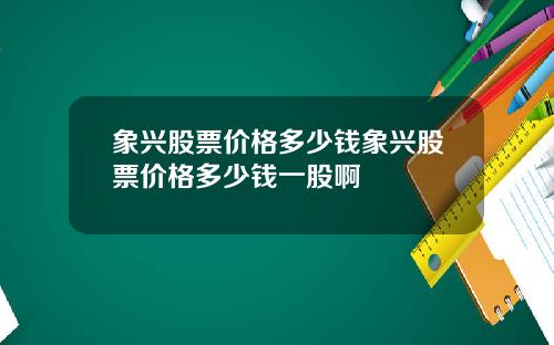 象兴股票价格多少钱象兴股票价格多少钱一股啊