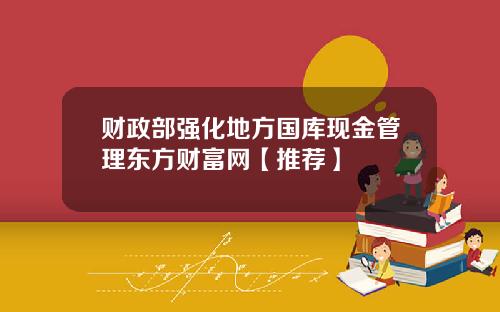 财政部强化地方国库现金管理东方财富网【推荐】