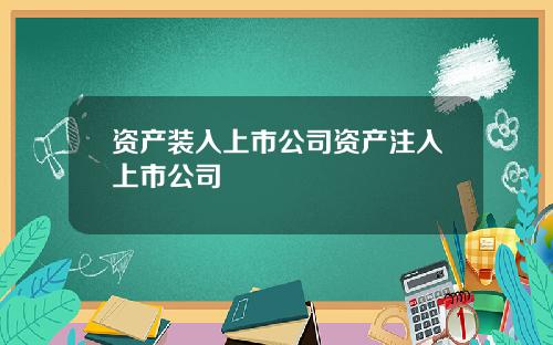 资产装入上市公司资产注入上市公司