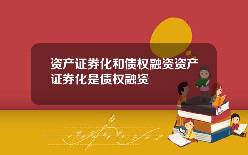 资产证券化和债权融资资产证券化是债权融资