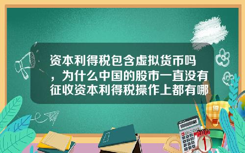 资本利得税包含虚拟货币吗，为什么中国的股市一直没有征收资本利得税操作上都有哪些难点