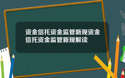 资金信托资金监管新规资金信托资金监管新规解读