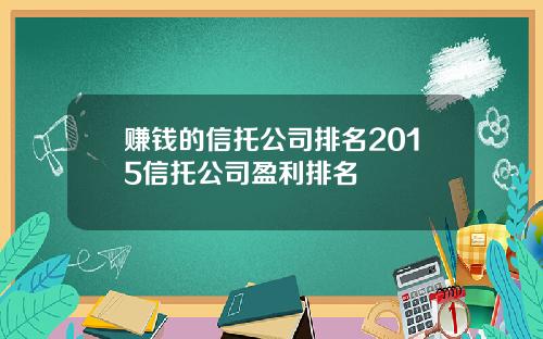 赚钱的信托公司排名2015信托公司盈利排名