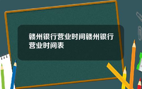 赣州银行营业时间赣州银行营业时间表