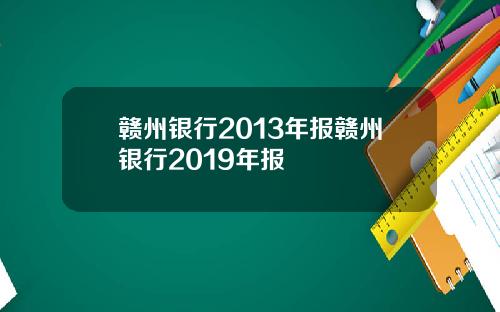 赣州银行2013年报赣州银行2019年报