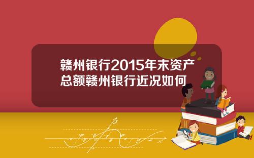 赣州银行2015年末资产总额赣州银行近况如何