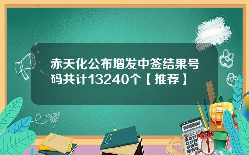 赤天化公布增发中签结果号码共计13240个【推荐】