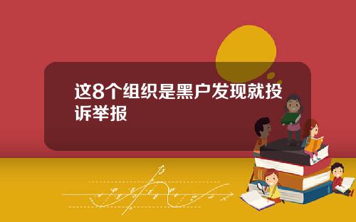这8个组织是黑户发现就投诉举报