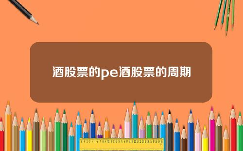 酒股票的pe酒股票的周期