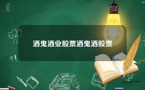 酒鬼酒业股票酒鬼酒股票