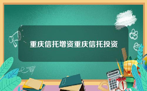 重庆信托增资重庆信托投资