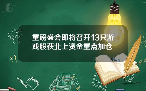 重磅盛会即将召开13只游戏股获北上资金重点加仓
