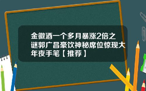金徽酒一个多月暴涨2倍之谜郭广昌豪饮神秘席位惊现大年夜手笔【推荐】