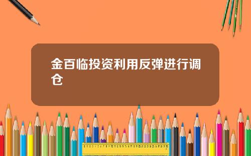 金百临投资利用反弹进行调仓
